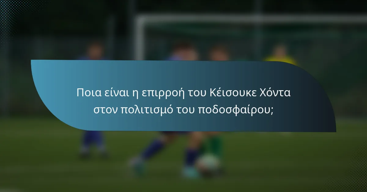 Ποια είναι η επιρροή του Κέισουκε Χόντα στον πολιτισμό του ποδοσφαίρου;