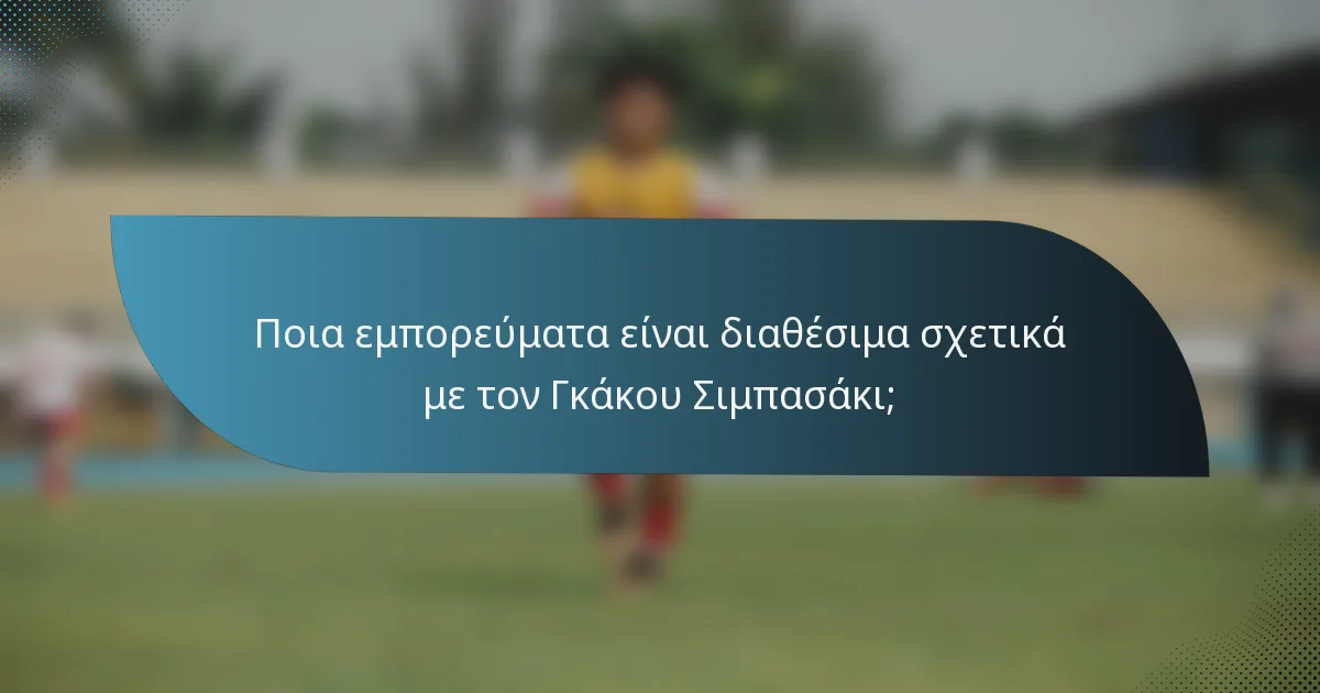 Ποια εμπορεύματα είναι διαθέσιμα σχετικά με τον Γκάκου Σιμπασάκι;