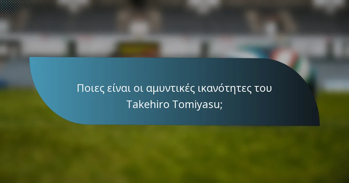 Ποιες είναι οι αμυντικές ικανότητες του Takehiro Tomiyasu;