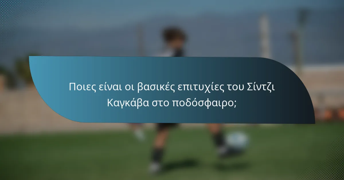 Ποιες είναι οι βασικές επιτυχίες του Σίντζι Καγκάβα στο ποδόσφαιρο;