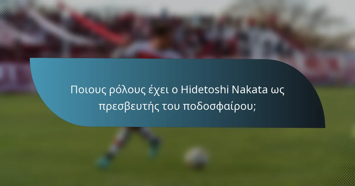 Ποιους ρόλους έχει ο Hidetoshi Nakata ως πρεσβευτής του ποδοσφαίρου;
