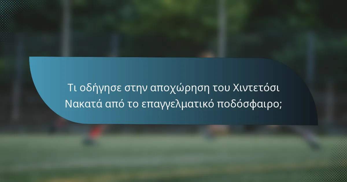 Τι οδήγησε στην αποχώρηση του Χιντετόσι Νακατά από το επαγγελματικό ποδόσφαιρο;